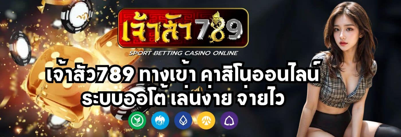 เจ้าสัว789 ทางเข้า คาสิโนออนไลน์ ระบบออโต้ เล่นง่าย จ่ายไว